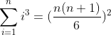\sum_{i=1}^{n}i^{3}=(\frac{n(n+1)}{6})^{2}